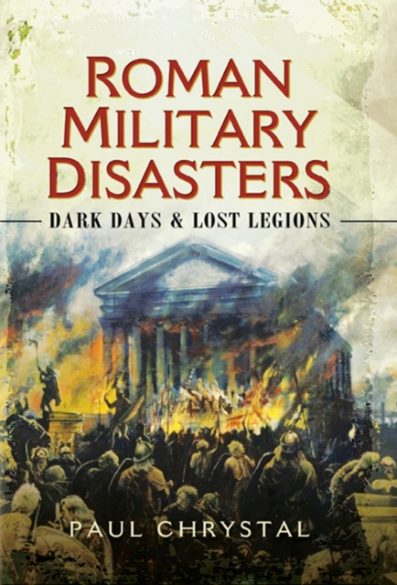 Roman Military Disasters : Dark Days & Lost Legions, EPUB eBook