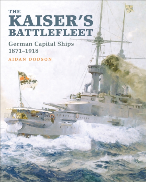The Kaiser's Battlefleet : German Capital Ships, 1871-1918, PDF eBook