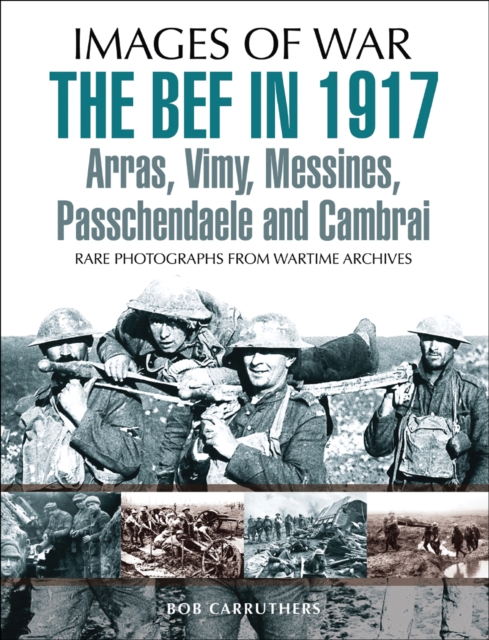 The BEF in 1917 : Arras, Vimy, Messines, Passchendaele and Cambrai, EPUB eBook