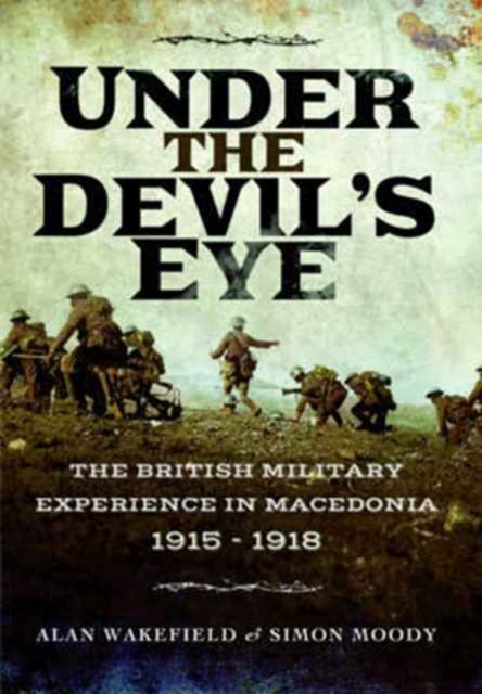 Under the Devil's Eye : The British Military Experience in Macedonia 1915 - 1918, Paperback / softback Book