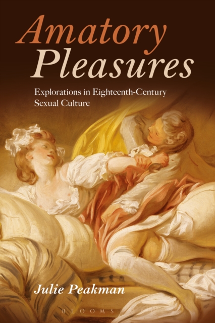 Amatory Pleasures : Explorations in Eighteenth-Century Sexual Culture, PDF eBook