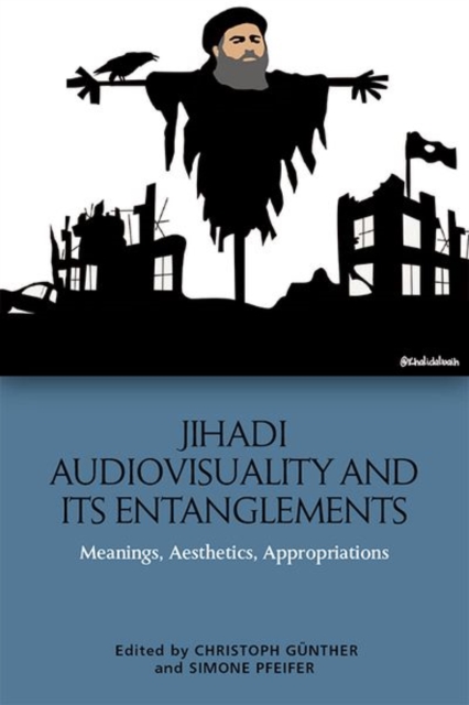 Jihadi Audiovisuality and its Entanglements : Meanings, Aesthetics, Appropriations, Hardback Book