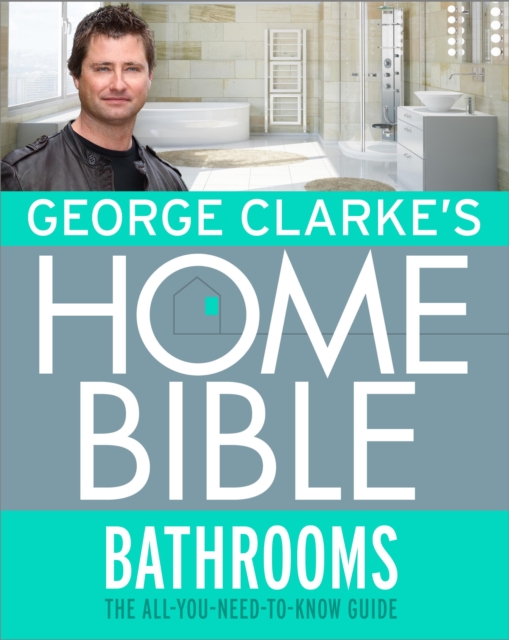 George Clarke's Home Bible: Bathrooms : The All-You-Need-To-Know Guide, EPUB eBook