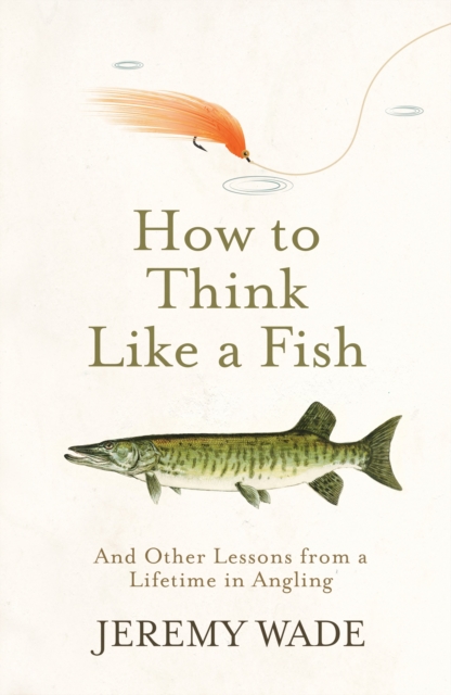 How to Think Like a Fish : And Other Lessons from a Lifetime in Angling, EPUB eBook