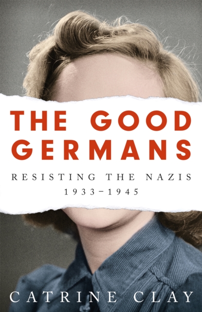 The Good Germans : Resisting the Nazis, 1933-1945, Paperback / softback Book