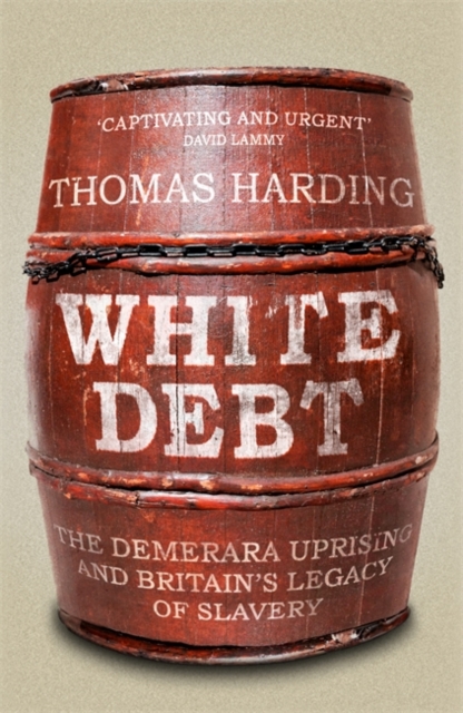 White Debt : The Demerara Uprising and Britain's Legacy of Slavery, Hardback Book