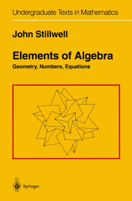 Elements of Algebra : Geometry, Numbers, Equations, PDF eBook