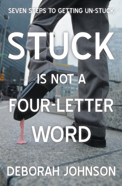 Stuck Is Not a Four-Letter Word : Seven Steps to Getting Un-Stuck, EPUB eBook