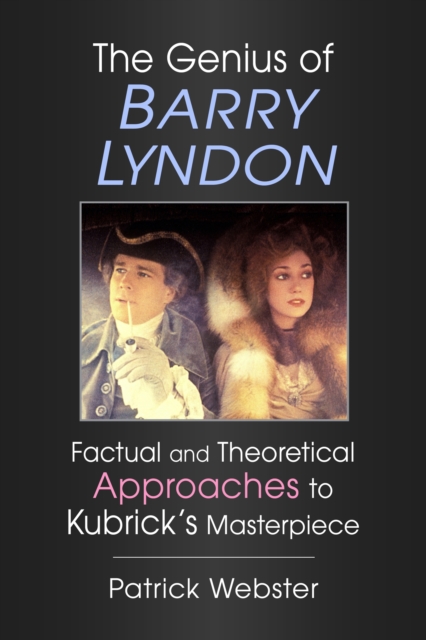 The Genius of Barry Lyndon : Factual and Theoretical Approaches to Kubrick's Masterpiece, EPUB eBook