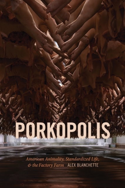 Porkopolis : American Animality, Standardized Life, and the Factory Farm, Paperback / softback Book