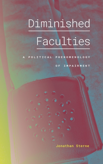 Diminished Faculties : A Political Phenomenology of Impairment, Hardback Book