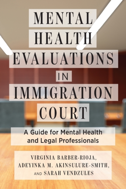 Mental Health Evaluations in Immigration Court : A Guide for Mental Health and Legal Professionals, Paperback / softback Book