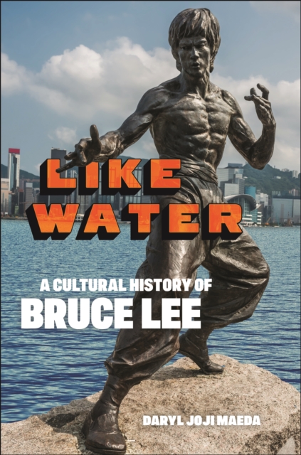 Like Water : A Cultural History of Bruce Lee, Hardback Book