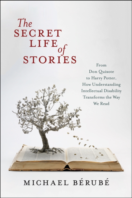 The Secret Life of Stories : From Don Quixote to Harry Potter, How Understanding Intellectual Disability Transforms the Way We Read, Paperback / softback Book