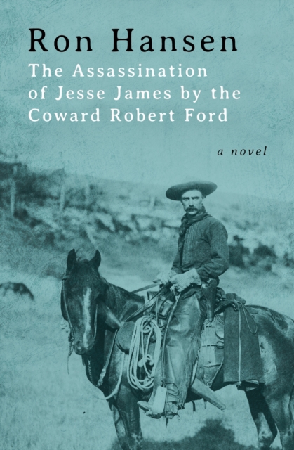 The Assassination of Jesse James by the Coward Robert Ford : A Novel, EPUB eBook