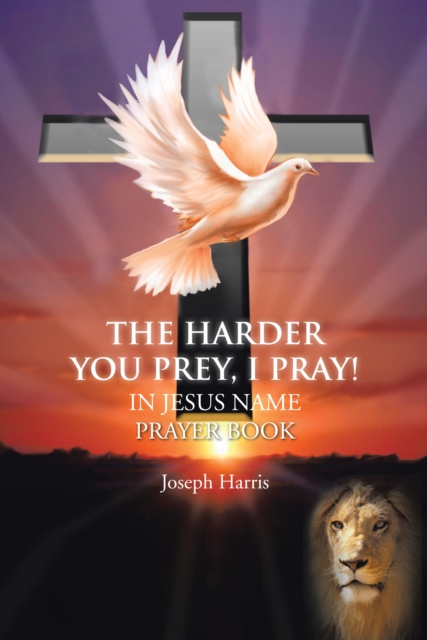 The Harder You Prey, I Pray! : In Jesus' Name Prayer Book, EPUB eBook