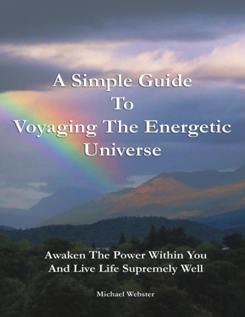 A Simple Guide to Voyaging the Energetic Universe: Awaken to the Power Within You and Live Life Supremely Well, EPUB eBook