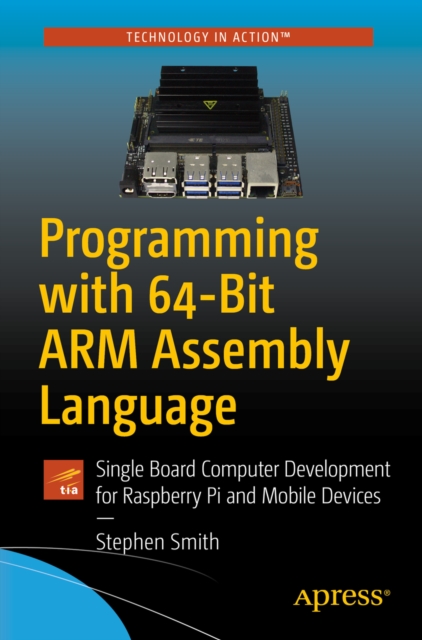 Programming with 64-Bit ARM Assembly Language : Single Board Computer Development for Raspberry Pi and Mobile Devices, EPUB eBook