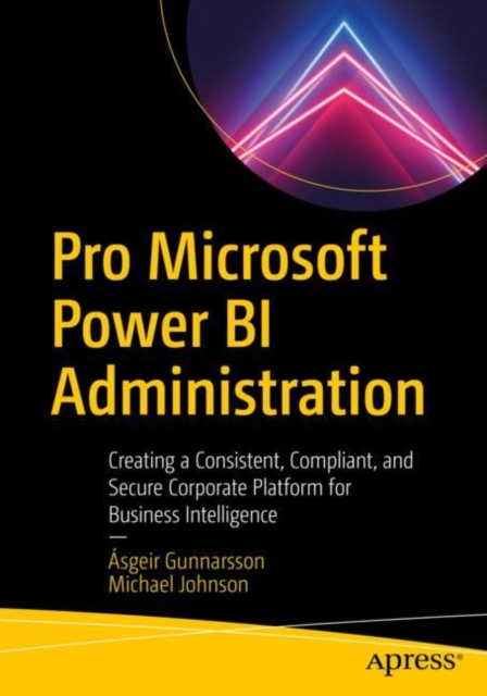 Pro Microsoft Power BI Administration : Creating a Consistent, Compliant, and Secure Corporate Platform for Business Intelligence, EPUB eBook