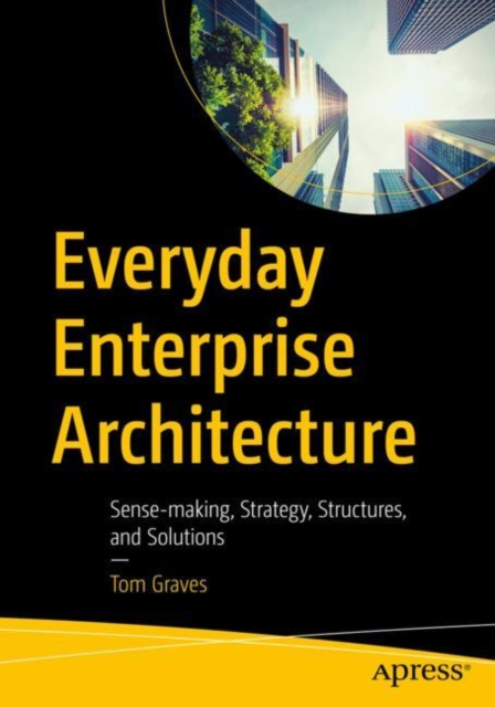 Everyday Enterprise Architecture : Sense-making, Strategy, Structures, and Solutions, EPUB eBook