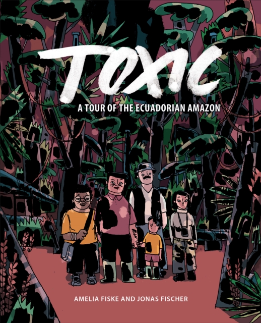 Toxic : A Tour of the Ecuadorian Amazon, Hardback Book