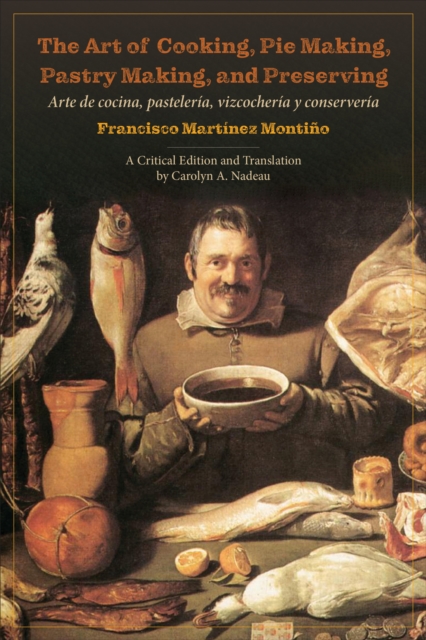 The Art of Cooking, Pie Making, Pastry Making, and Preserving : Arte de cocina, pasteleria, vizcocheria y conserveria, Hardback Book