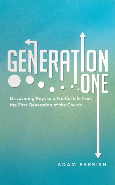 Generation One : Discovering Keys to a Fruitful Life from the First Generation of the Church, EPUB eBook