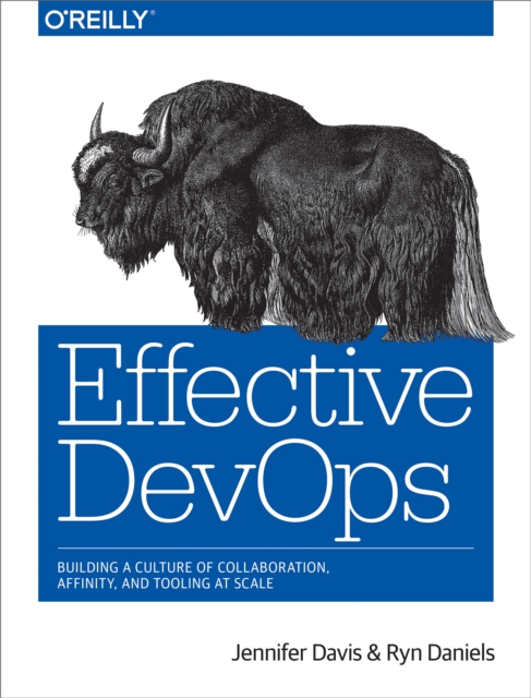 Effective DevOps : Building a Culture of Collaboration, Affinity, and Tooling at Scale, EPUB eBook