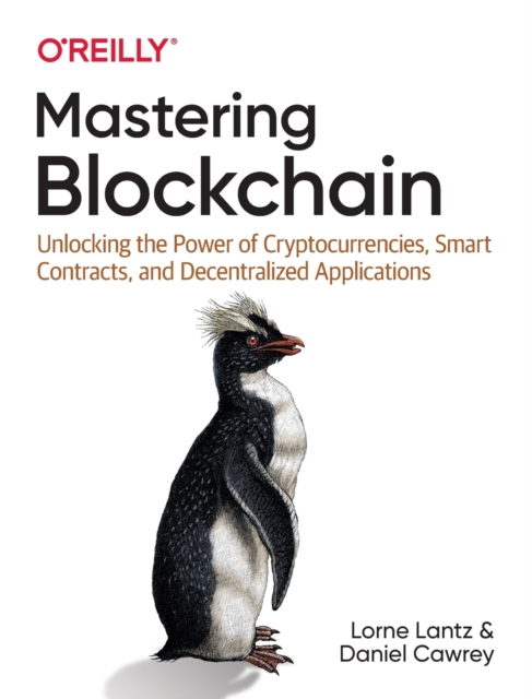 Mastering Blockchain : Unlocking the Power of Cryptocurrencies, Smart Contracts, and Decentralized Applications, Paperback / softback Book