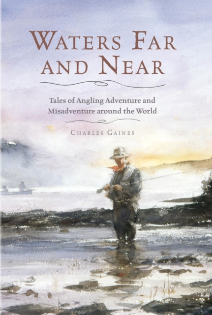 Waters Far and Near : Tales of Angling Adventure and Misadventure Around the World, EPUB eBook