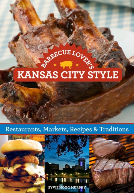 Barbecue Lover's Kansas City Style : Restaurants, Markets, Recipes & Traditions, EPUB eBook
