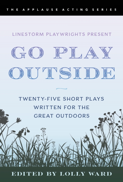 LineStorm Playwrights Present Go Play Outside : Twenty-Five Short Plays Written for the Great Outdoors, Paperback / softback Book