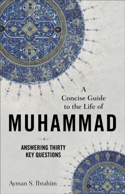 A Concise Guide to the Life of Muhammad : Answering Thirty Key Questions, EPUB eBook