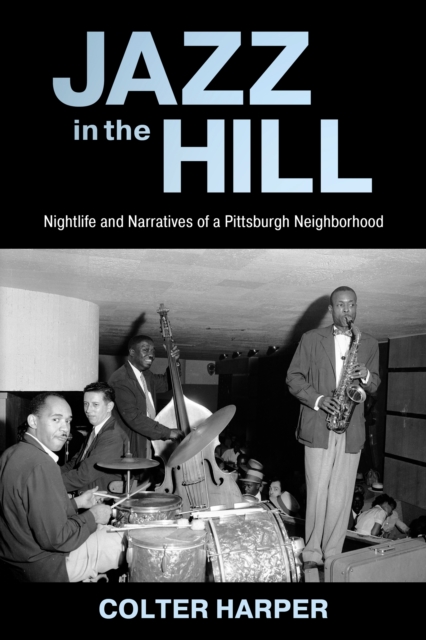 Jazz in the Hill : Nightlife and Narratives of a Pittsburgh Neighborhood, PDF eBook