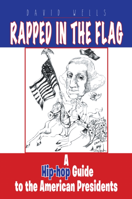 Rapped in the Flag : A Hip-Hop Guide to the American Presidents, EPUB eBook