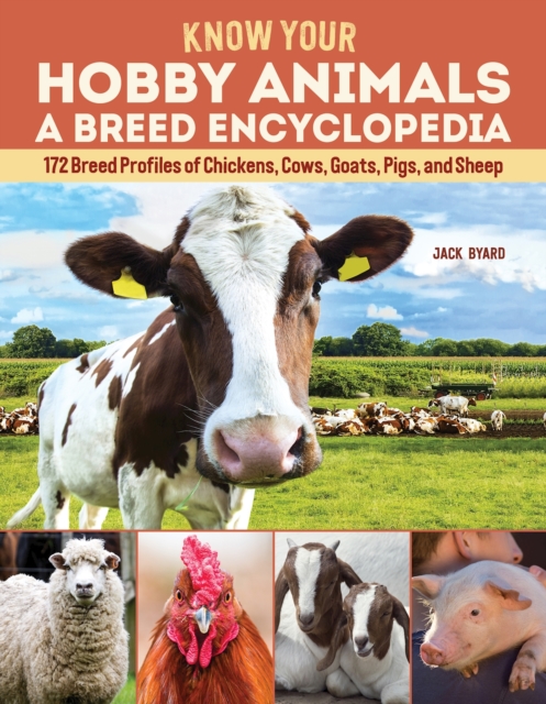 Know Your Hobby Animals: A Breed Encyclopedia : 172 Breed Profiles of Chickens, Cows, Goats, Pigs, and Sheep, Paperback / softback Book