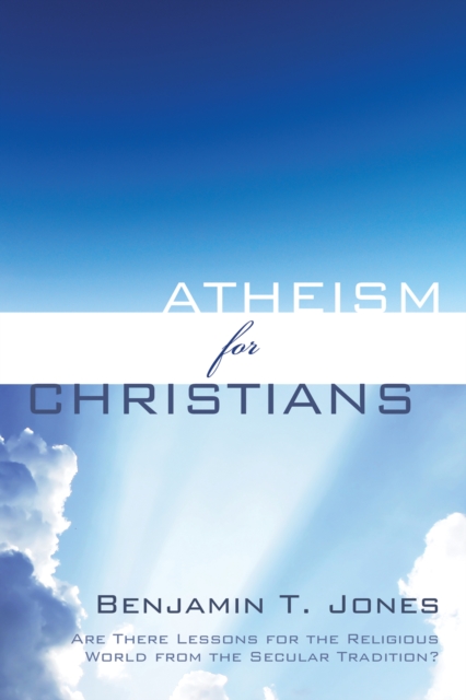 Atheism for Christians : Are There Lessons for the Religious World from the Secular Tradition?, EPUB eBook