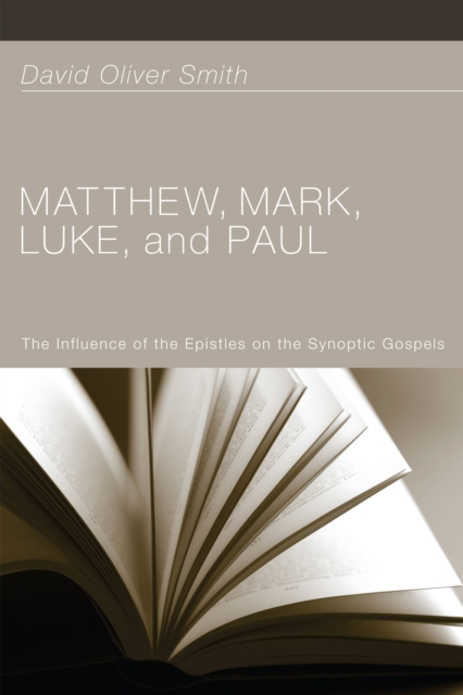 Matthew, Mark, Luke, and Paul : The Influence of the Epistles on the Synoptic Gospels, EPUB eBook