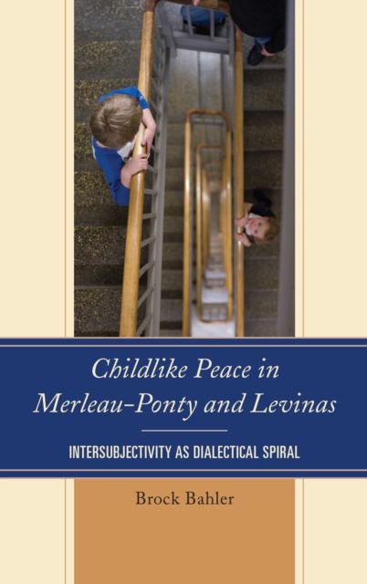 Childlike Peace in Merleau-Ponty and Levinas : Intersubjectivity as Dialectical Spiral, EPUB eBook