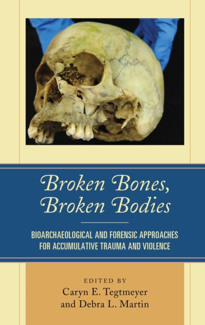 Broken Bones, Broken Bodies : Bioarchaeological and Forensic Approaches for Accumulative Trauma and Violence, EPUB eBook