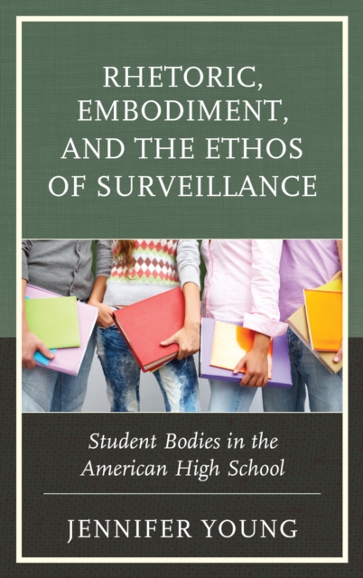 Rhetoric, Embodiment, and the Ethos of Surveillance : Student Bodies in the American High School, EPUB eBook