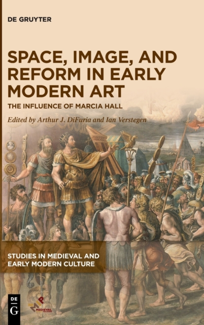 Space, Image, and Reform in Early Modern Art : The Influence of Marcia Hall, Hardback Book