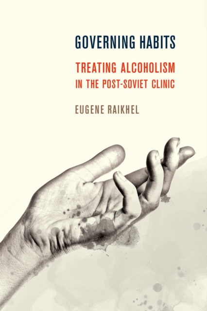 Governing Habits : Treating Alcoholism in the Post-Soviet Clinic, EPUB eBook