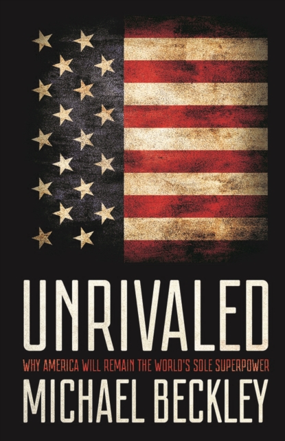 Unrivaled : Why America Will Remain the World's Sole Superpower, PDF eBook