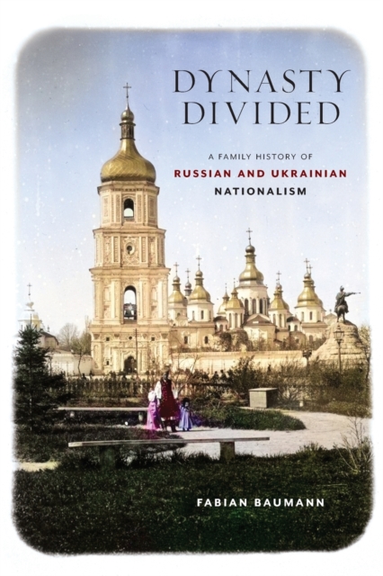 Dynasty Divided : A Family History of Russian and Ukrainian Nationalism, Paperback / softback Book
