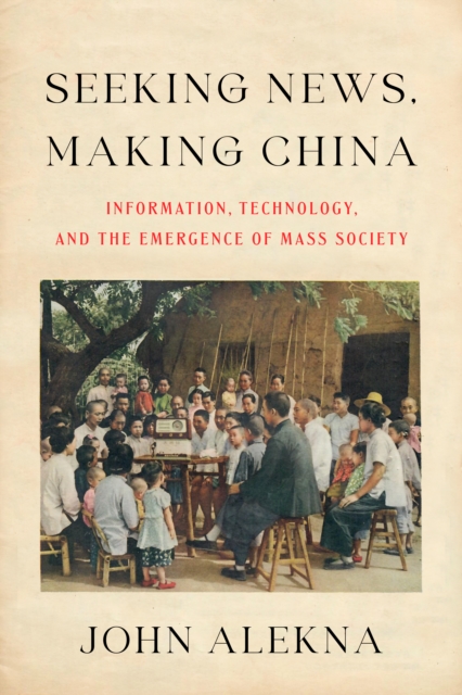 Seeking News, Making China : Information, Technology, and the Emergence of Mass Society, EPUB eBook