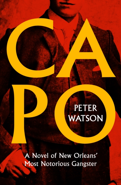 Capo : A Novel of New Orleans' Most Notorious Gangster, EPUB eBook