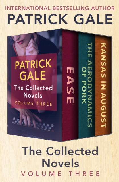 The Collected Novels Volume Three : Ease, The Aerodynamics of Pork, and Kansas in August, EPUB eBook