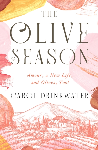 The Olive Season : Amour, a New Life, and Olives, Too!, EPUB eBook