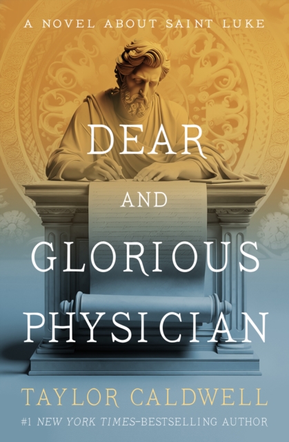 Dear and Glorious Physician : A Novel About Saint Luke, EPUB eBook